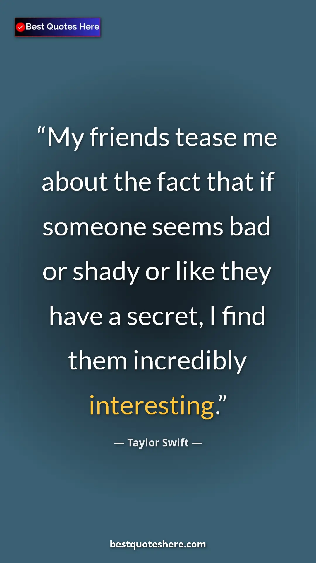 Pinterest quote poster by Taylor Swift: "My friends tease me about the fact that if someone seems..."