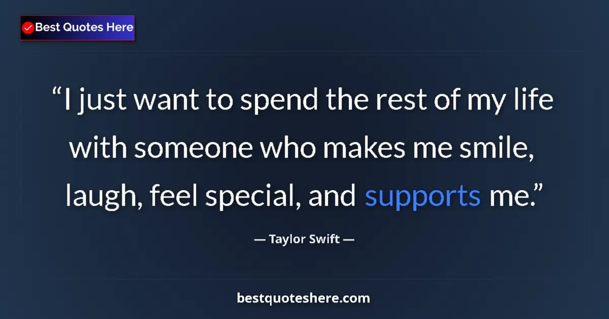 Quote by Taylor Swift: I just want to spend the rest of my life with someone who makes me smile, laugh, feel special, and s...