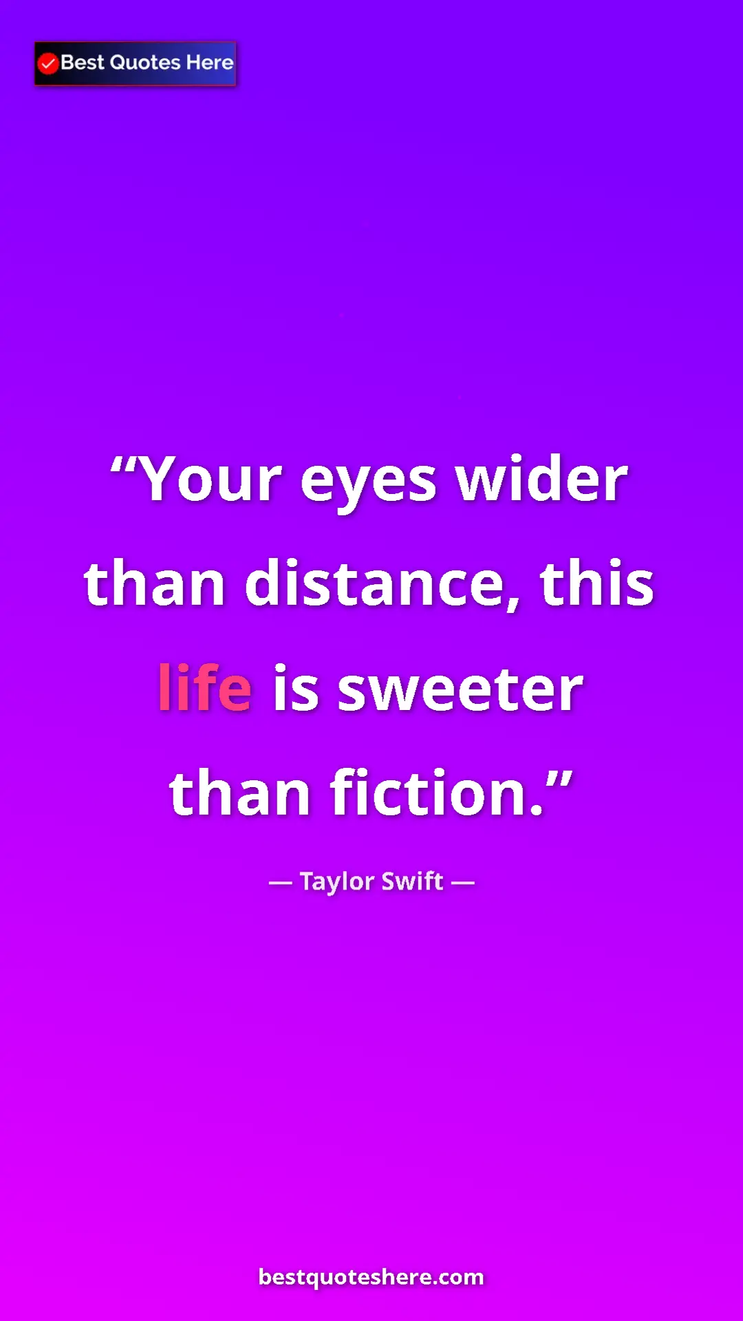 Pinterest quote poster by Taylor Swift: "Your eyes wider than distance, this life is sweeter than..."