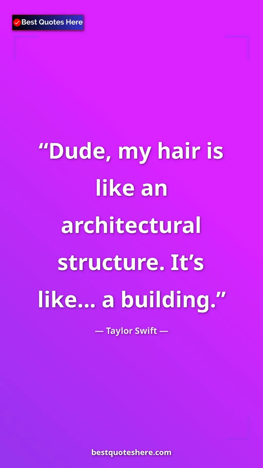 Pinterest quote poster by Taylor Swift: "Dude, my hair is like an architectural structure. It’s like…"