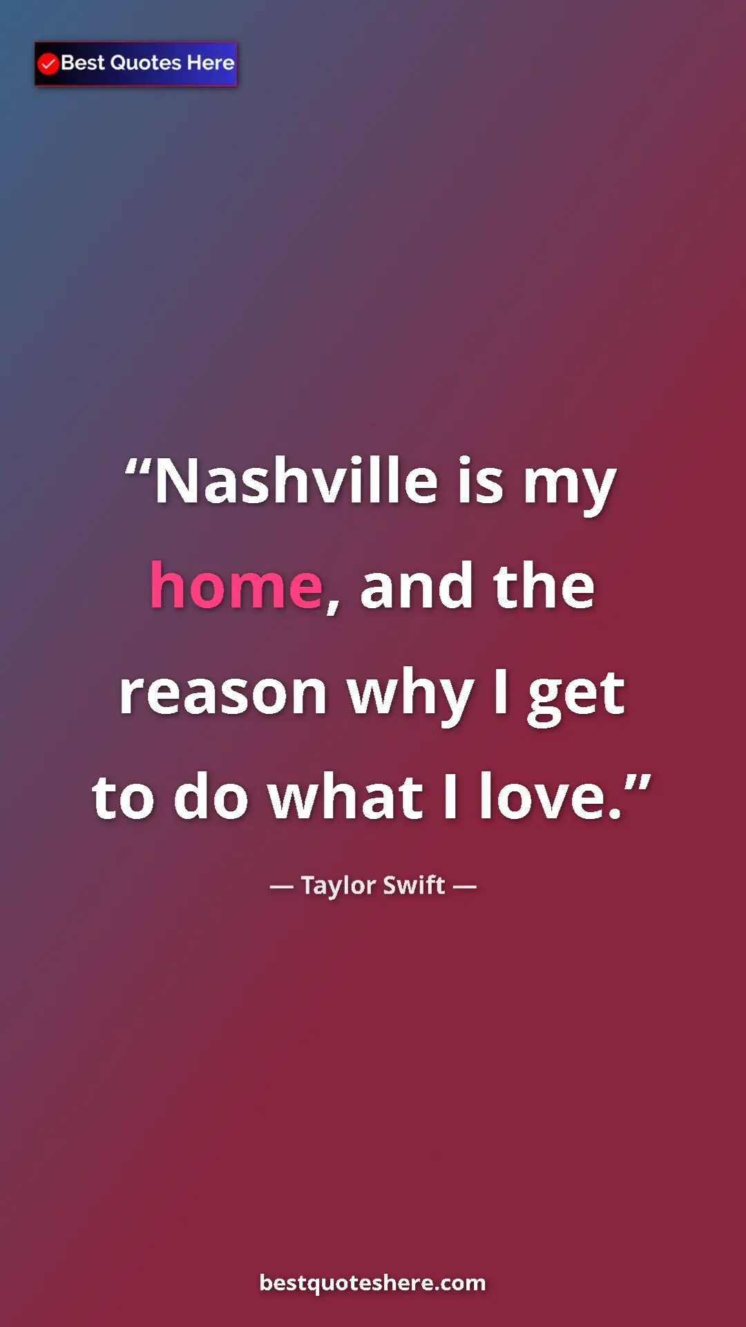 Pinterest quote poster by Taylor Swift: "Nashville is my home, and the reason why I get to do what I..."