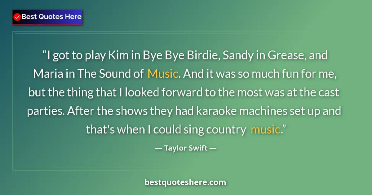 Quote by Taylor Swift: I got to play Kim in Bye Bye Birdie, Sandy in Grease, and Maria in The Sound of Music. And it was so...