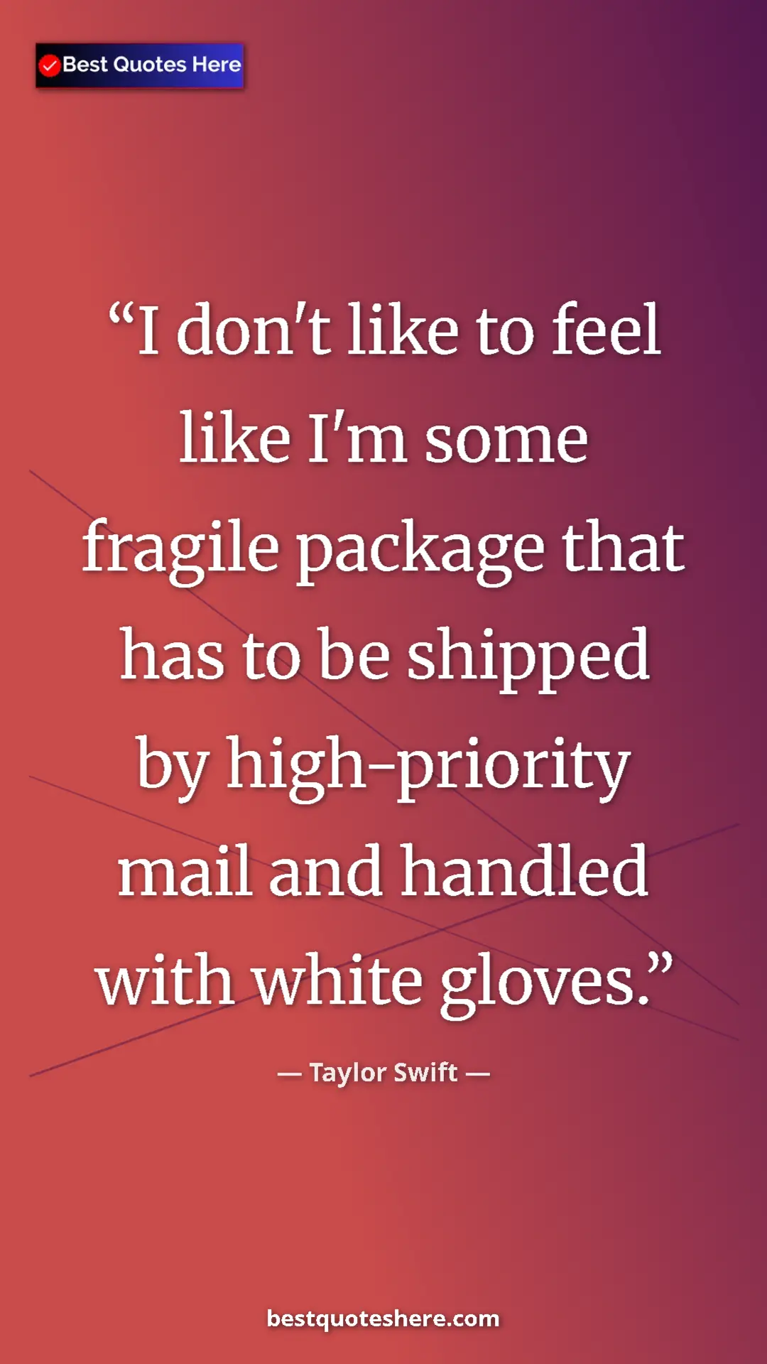 Pinterest quote poster by Taylor Swift: "I don't like to feel like I'm some fragile package that has..."