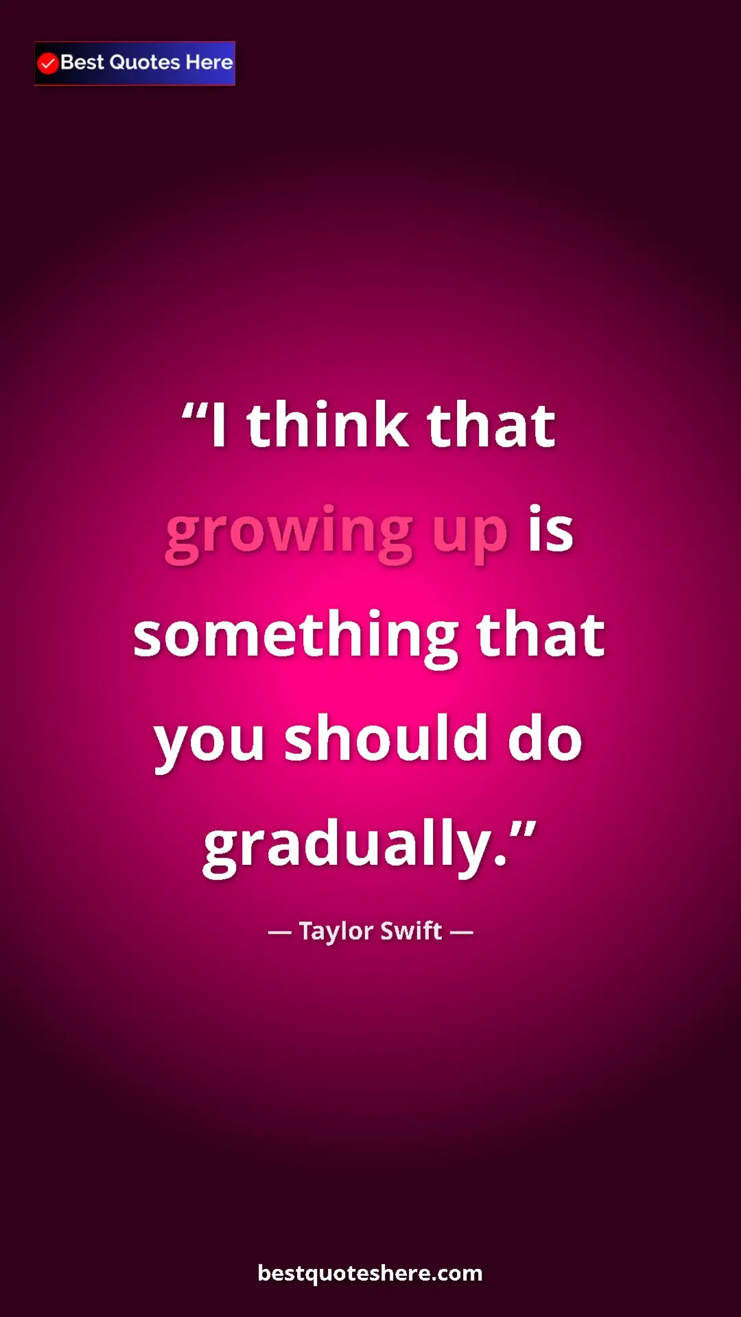 Taylor Swift Quote Card: "I think that growing up is something that you should do..." Pinterest quote poster by Taylor Swift: "I think that growing up is something that you should do..."