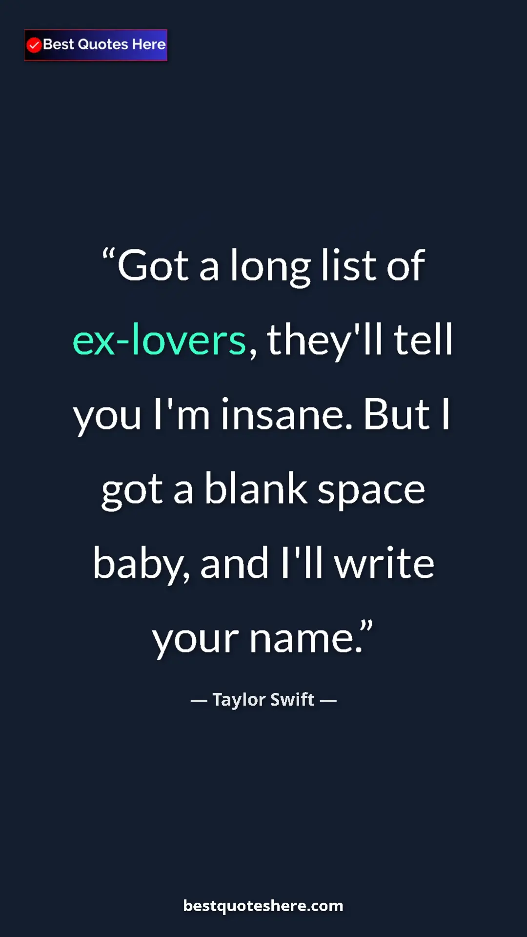 Pinterest quote poster by Taylor Swift: "Got a long list of ex-lovers, they'll tell you I'm insane...."