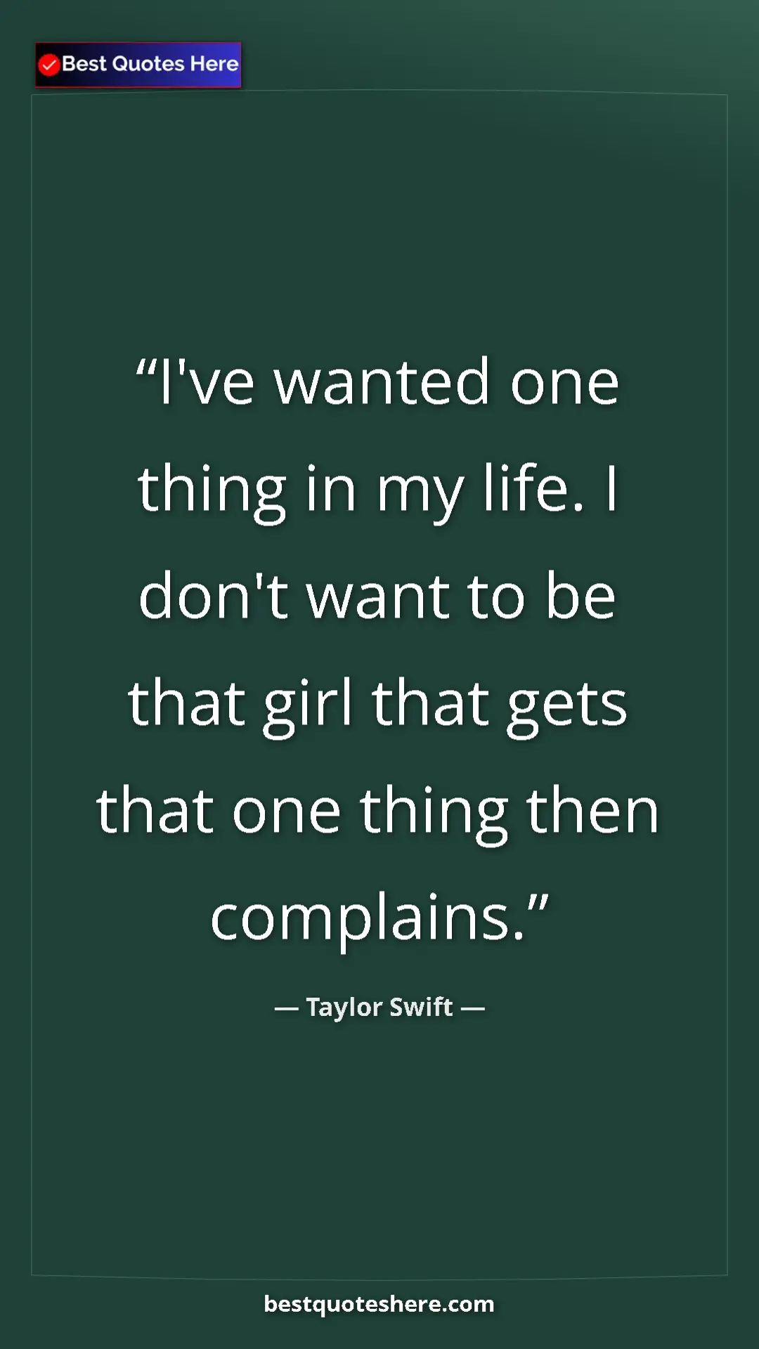 Pinterest quote poster by Taylor Swift: "I've wanted one thing in my life. I don't want to be that..."