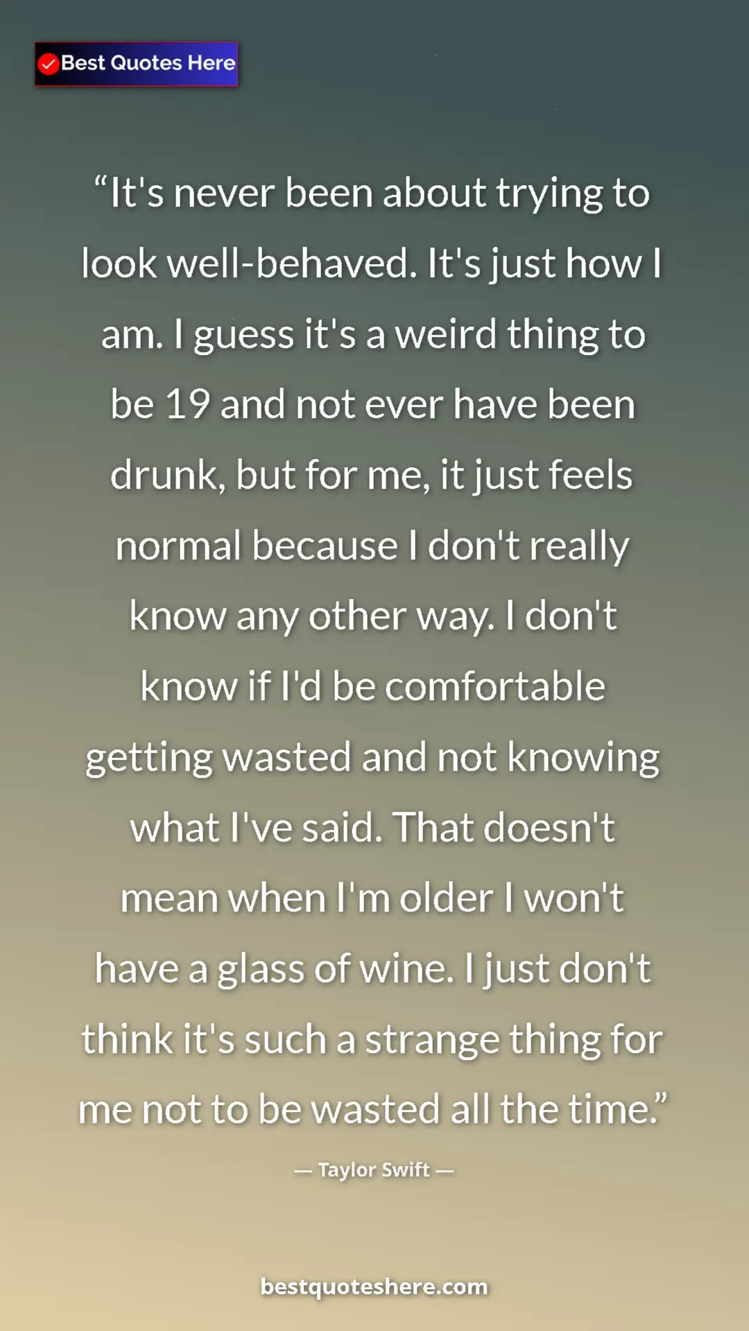 Pinterest quote poster by Taylor Swift: "It's never been about trying to look well-behaved. It's..."