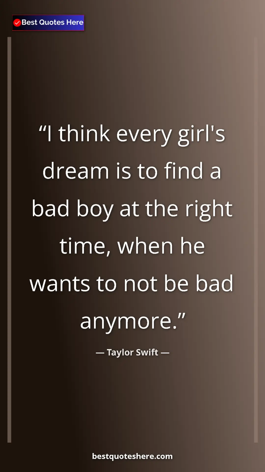 Pinterest quote poster by Taylor Swift: "I think every girl's dream is to find a bad boy at the..."