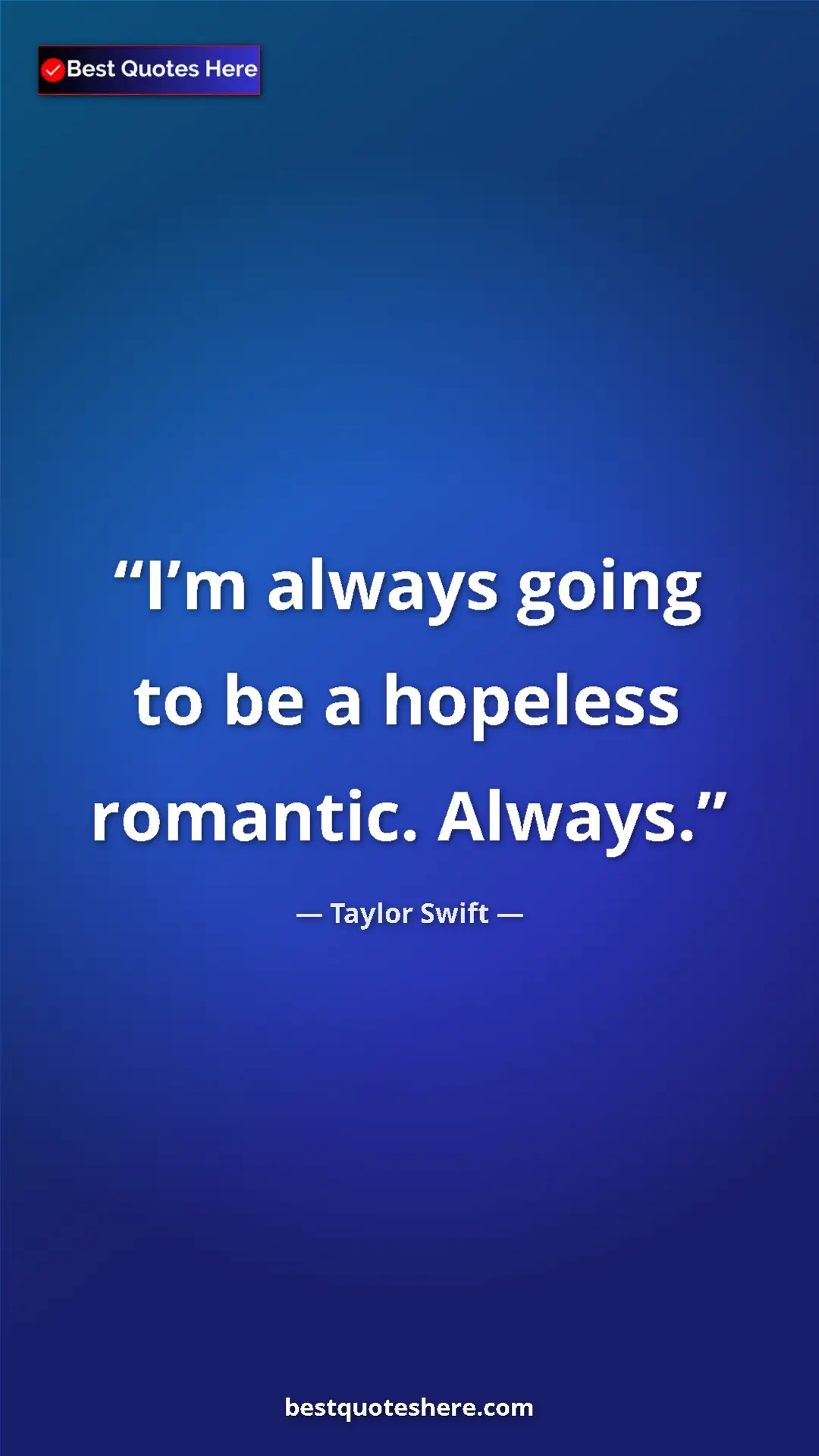 Pinterest quote poster by Taylor Swift: "I’m always going to be a hopeless romantic. Always."