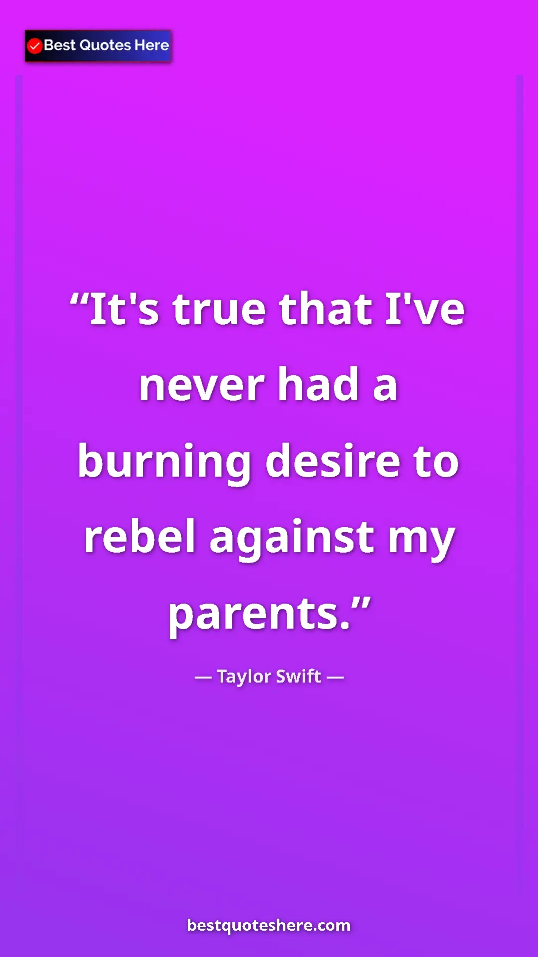 Pinterest quote poster by Taylor Swift: "It's true that I've never had a burning desire to rebel..."