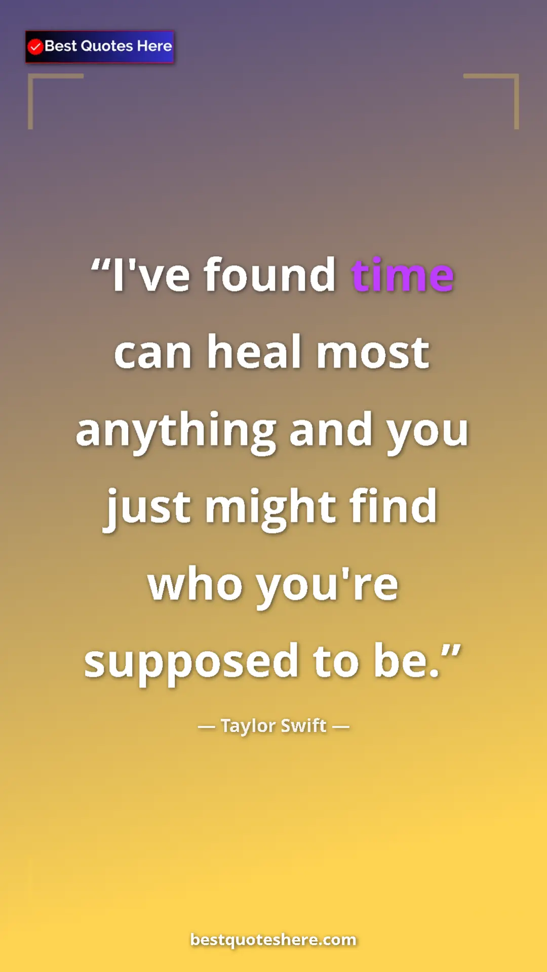 Pinterest quote poster by Taylor Swift: "I've found time can heal most anything and you just might..."