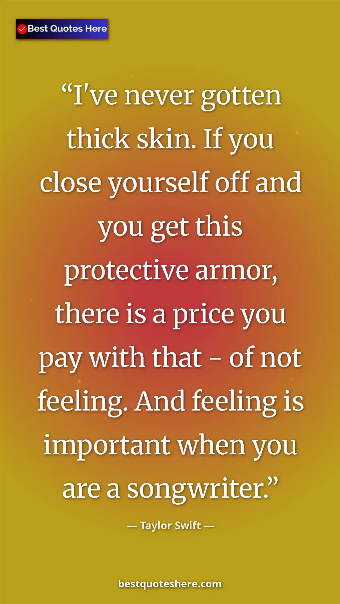 Pinterest quote poster by Taylor Swift: "I've never gotten thick skin. If you close yourself off and..."