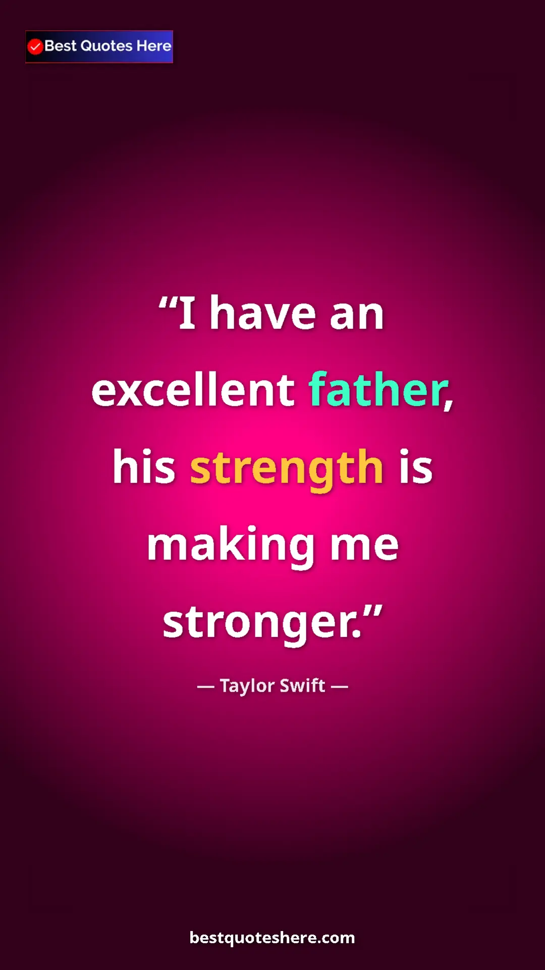 Pinterest quote poster by Taylor Swift: "I have an excellent father, his strength is making me..."