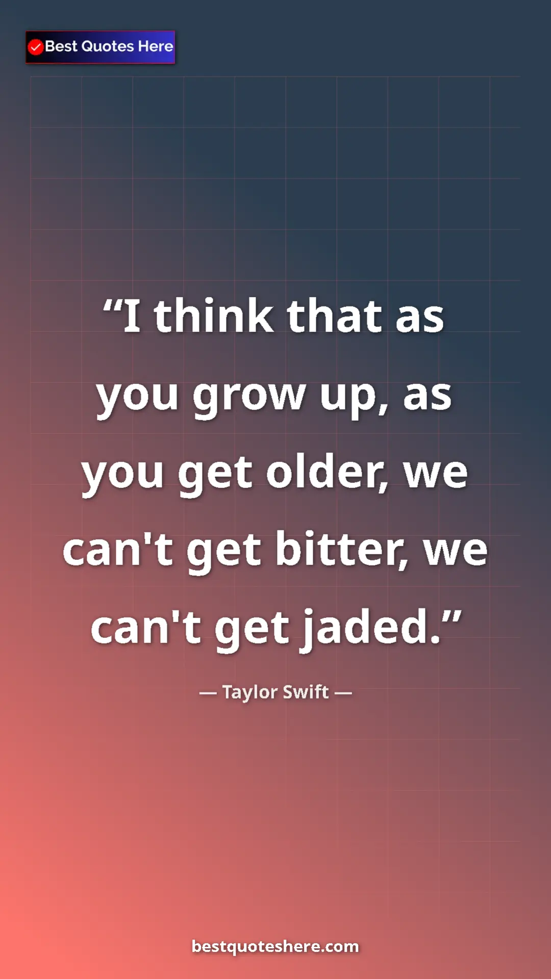 Pinterest quote poster by Taylor Swift: "I think that as you grow up, as you get older, we can't get..."