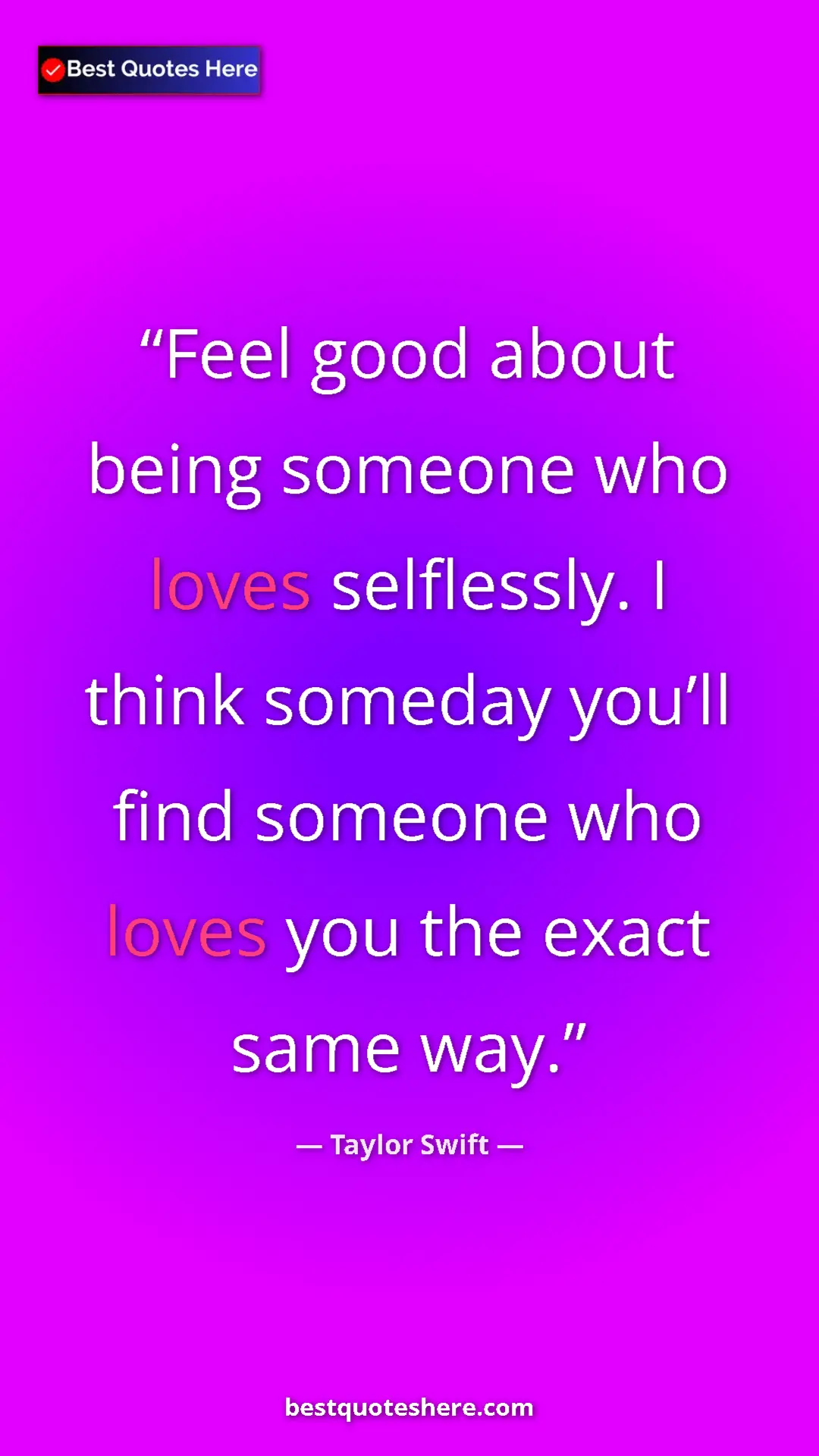 Pinterest quote poster by Taylor Swift: "Feel good about being someone who loves selflessly. I think..."