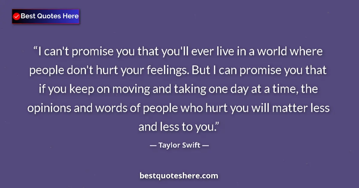 Quote by Taylor Swift: I can't promise you that you'll ever live in a world where people don't hurt your feelings. But I ca...