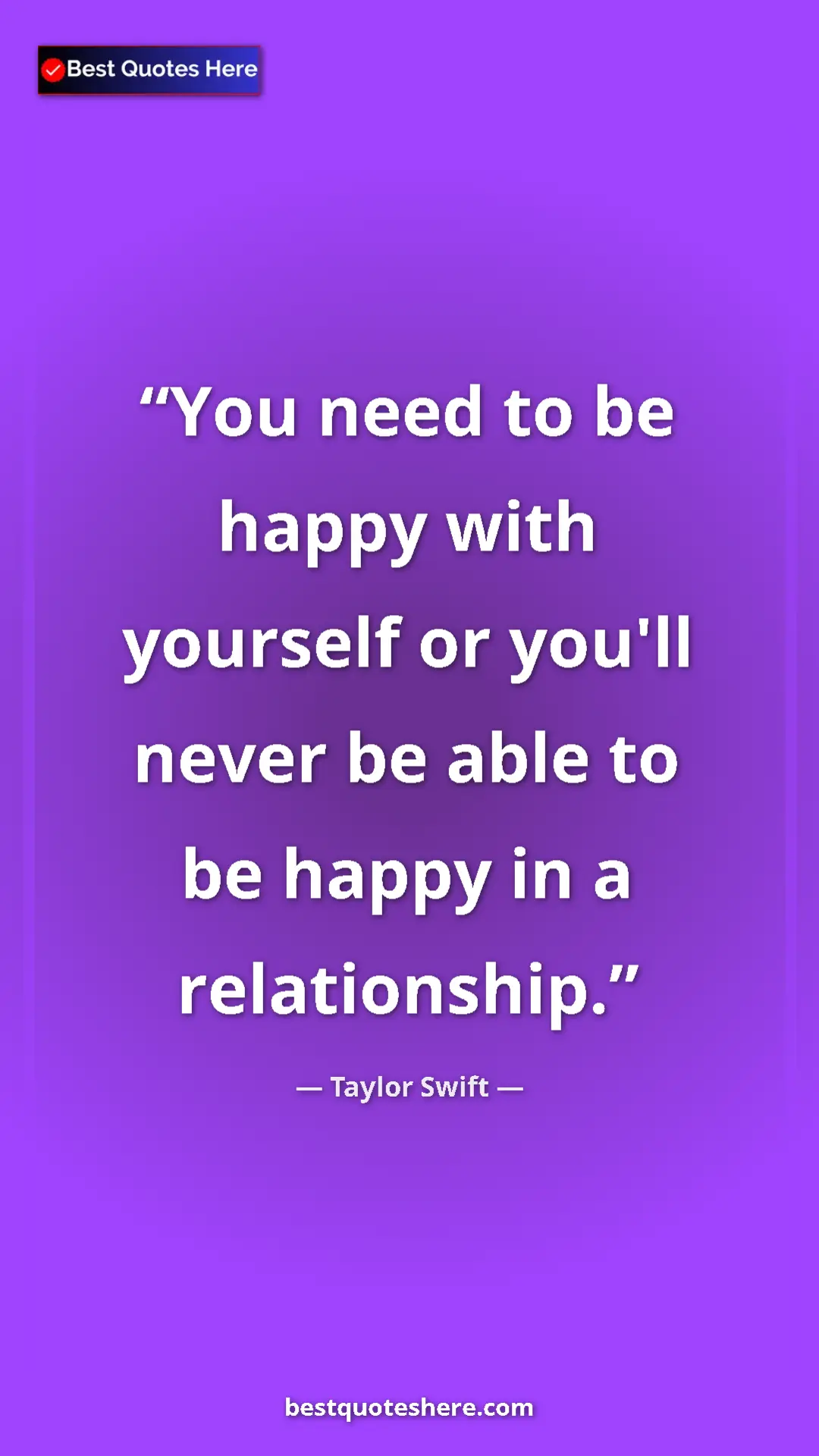 Pinterest quote poster by Taylor Swift: "You need to be happy with yourself or you'll never be able..."
