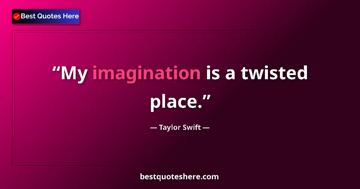 Quote by Taylor Swift: My imagination is a twisted place....