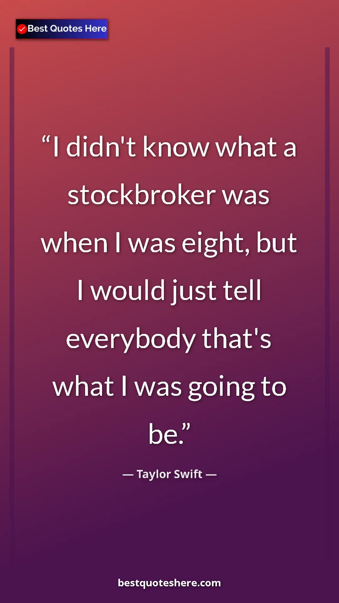 Pinterest quote poster by Taylor Swift: "I didn't know what a stockbroker was when I was eight, but..."