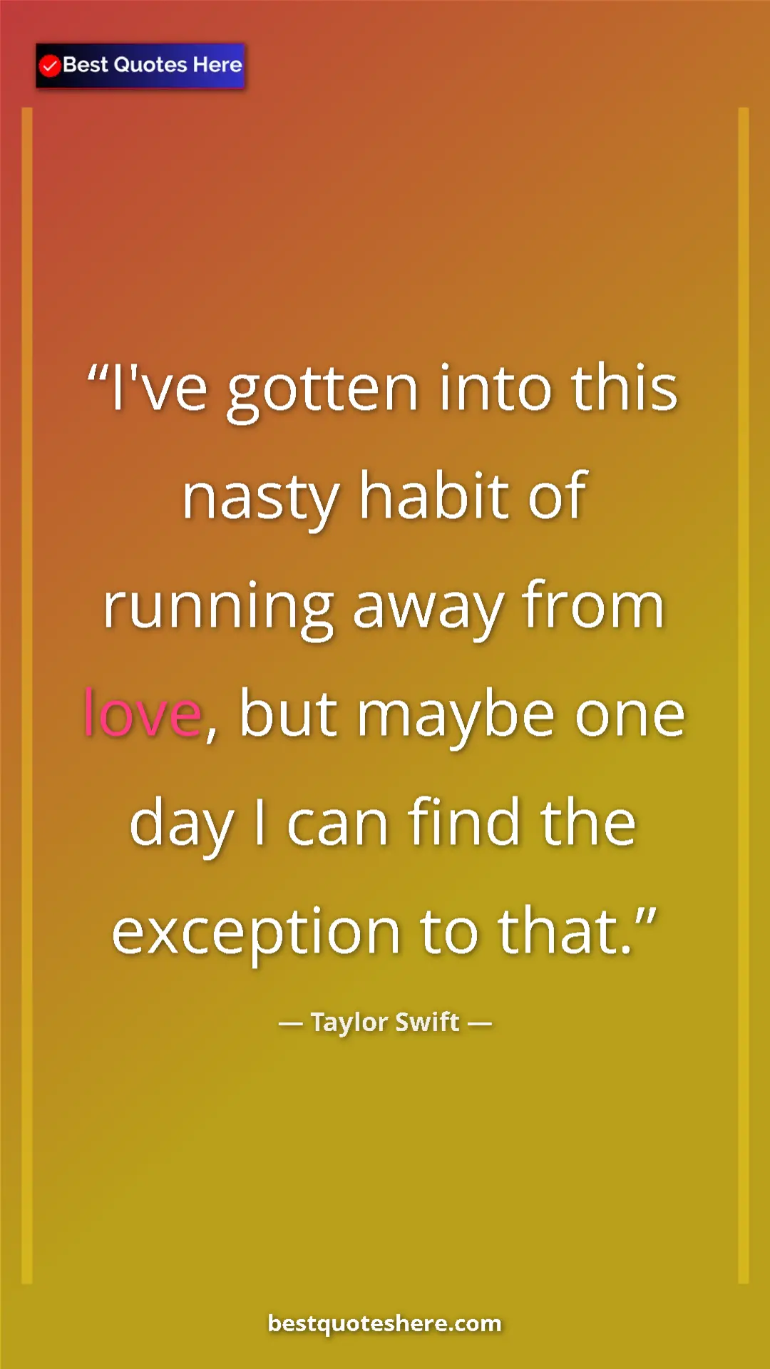Pinterest quote poster by Taylor Swift: "I've gotten into this nasty habit of running away from..."