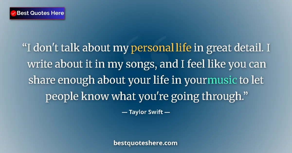 Quote by Taylor Swift: I don't talk about my personal life in great detail. I write about it in my songs, and I feel like y...
