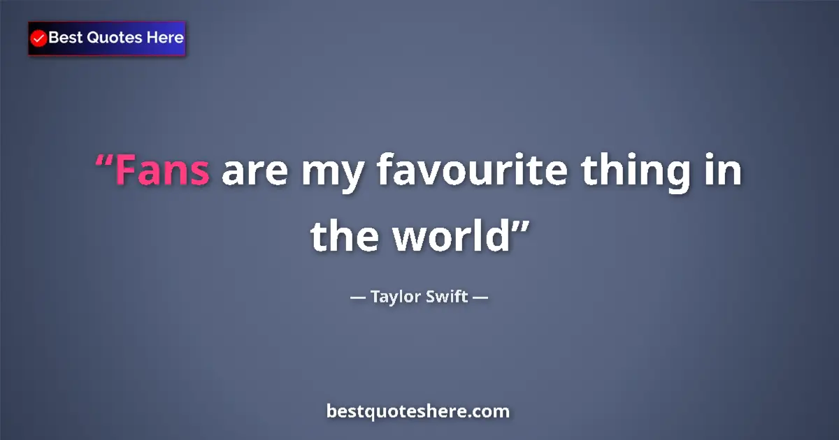 Image for the quote by Taylor Swift: Fans are my favourite thing in the world...