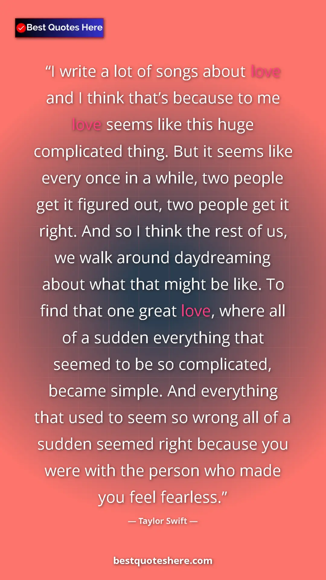 Pinterest quote poster by Taylor Swift: "I write a lot of songs about love and I think that’s..."