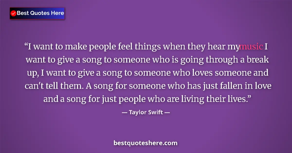 Quote by Taylor Swift: I want to make people feel things when they hear my music I want to give a song to someone who is go...
