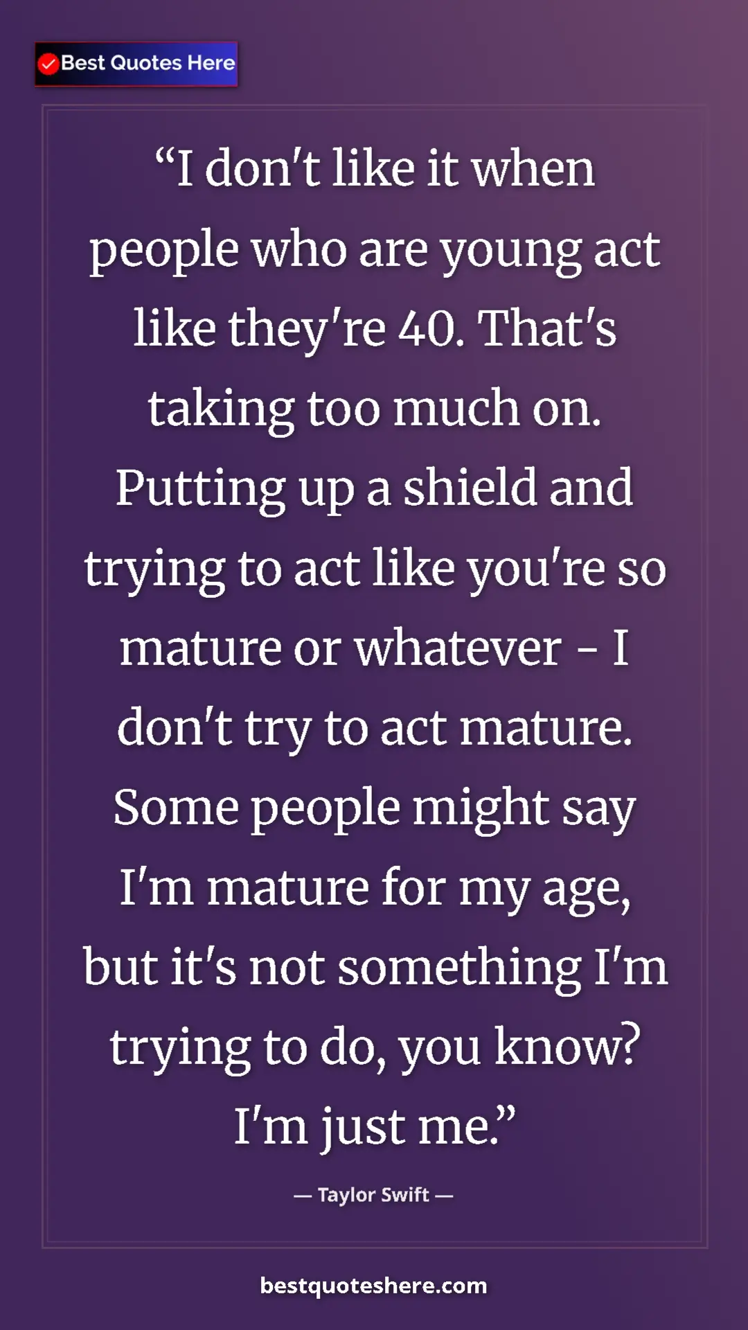 Taylor Swift Quote Card: "I don't like it when people who are young act like they're..." Pinterest quote poster by Taylor Swift: "I don't like it when people who are young act like they're..."