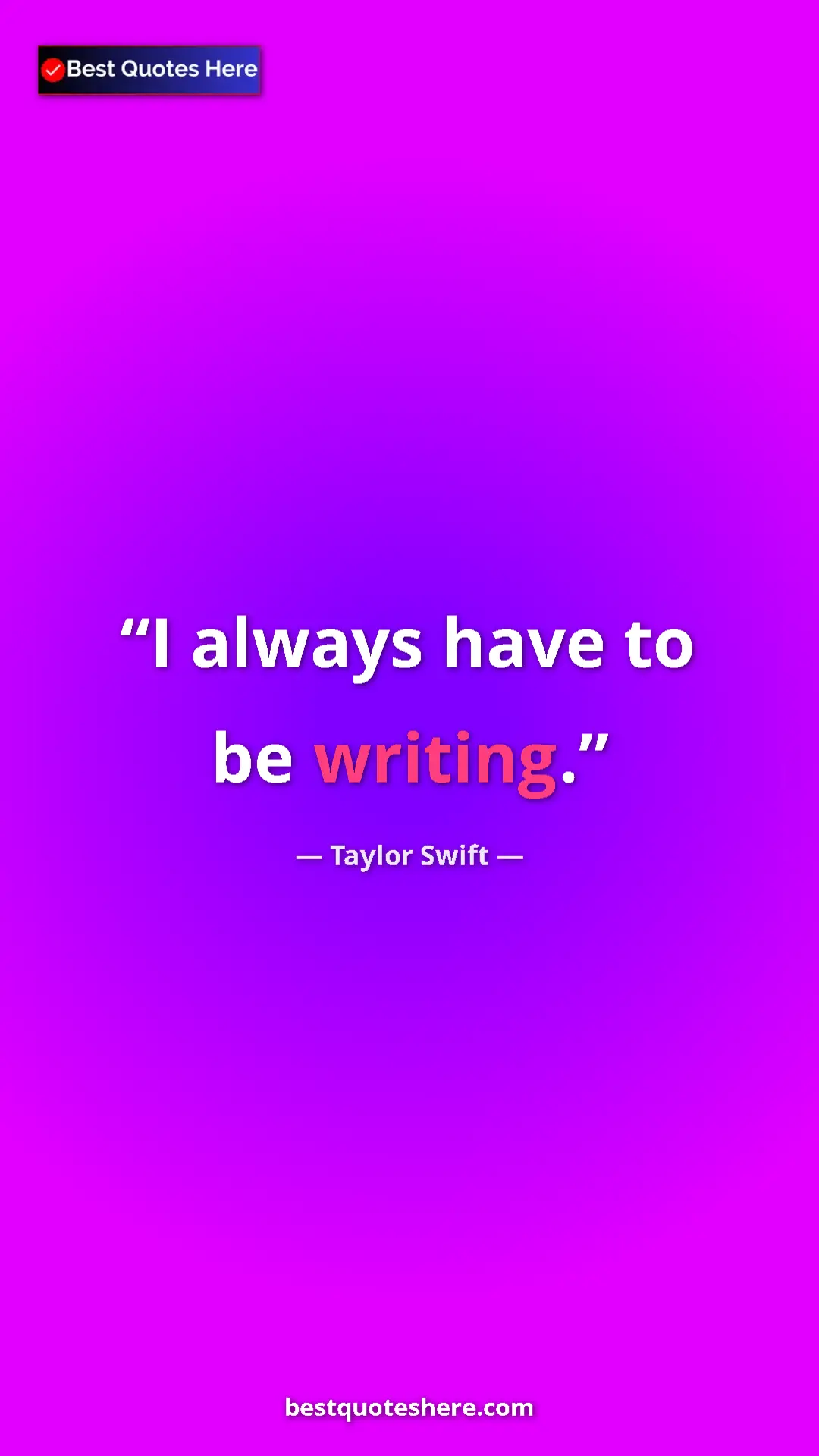 Pinterest quote poster by Taylor Swift: "I always have to be writing."