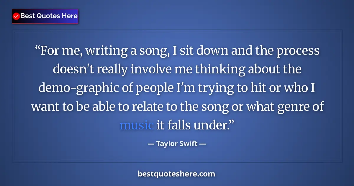 Quote by Taylor Swift: For me, writing a song, I sit down and the process doesn't really involve me thinking about the demo...
