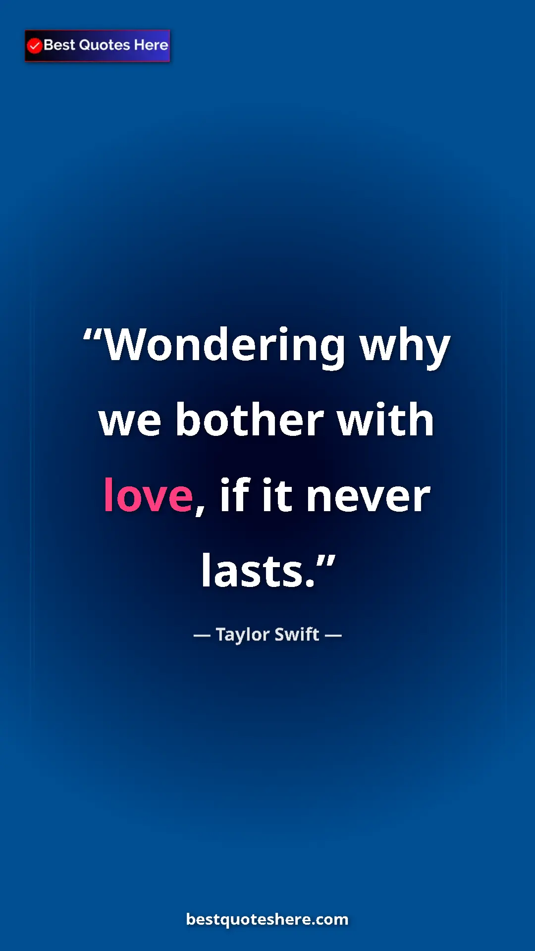 Pinterest quote poster by Taylor Swift: "Wondering why we bother with love, if it never lasts."