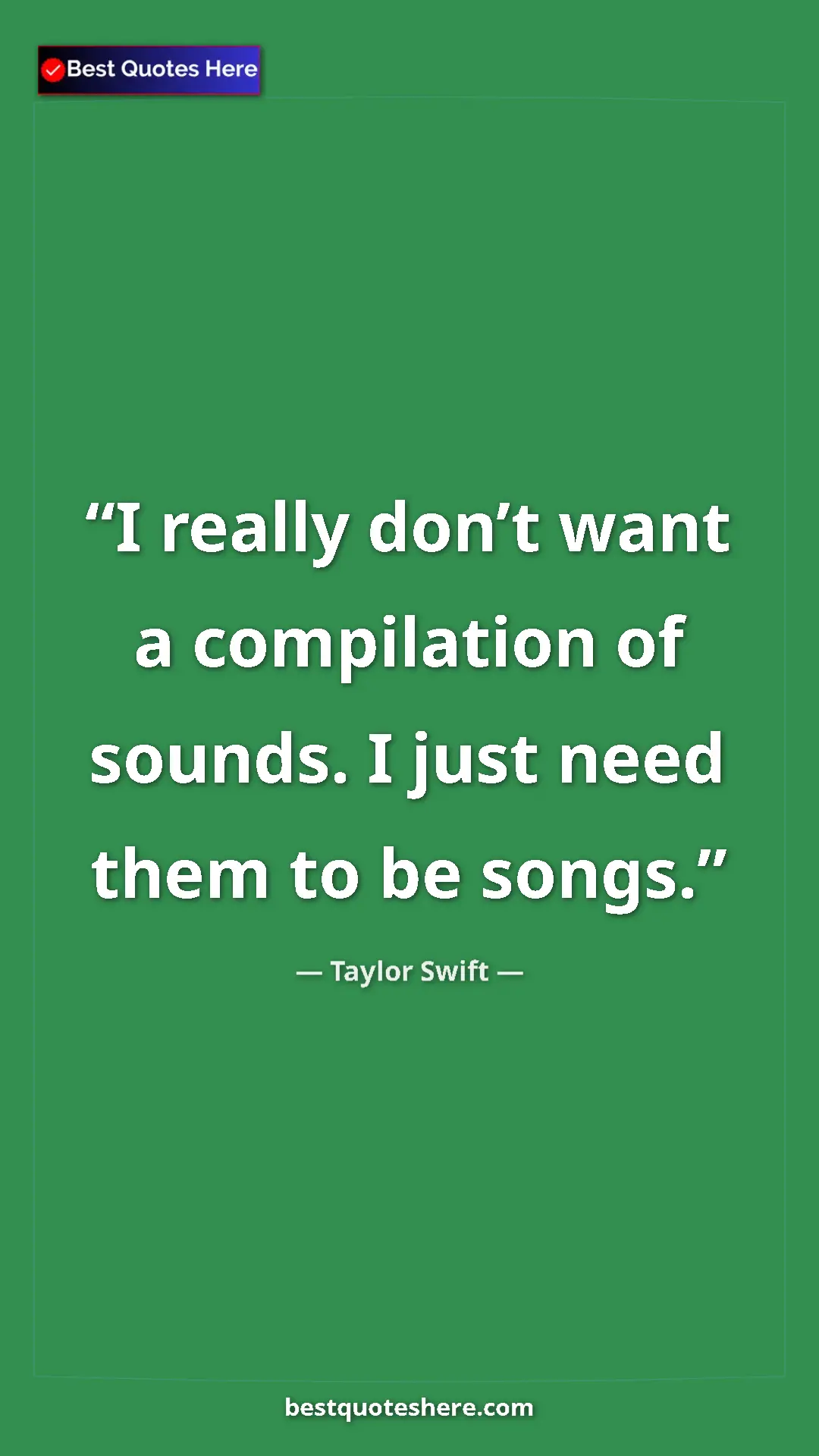Pinterest quote poster by Taylor Swift: "I really don’t want a compilation of sounds. I just need..."