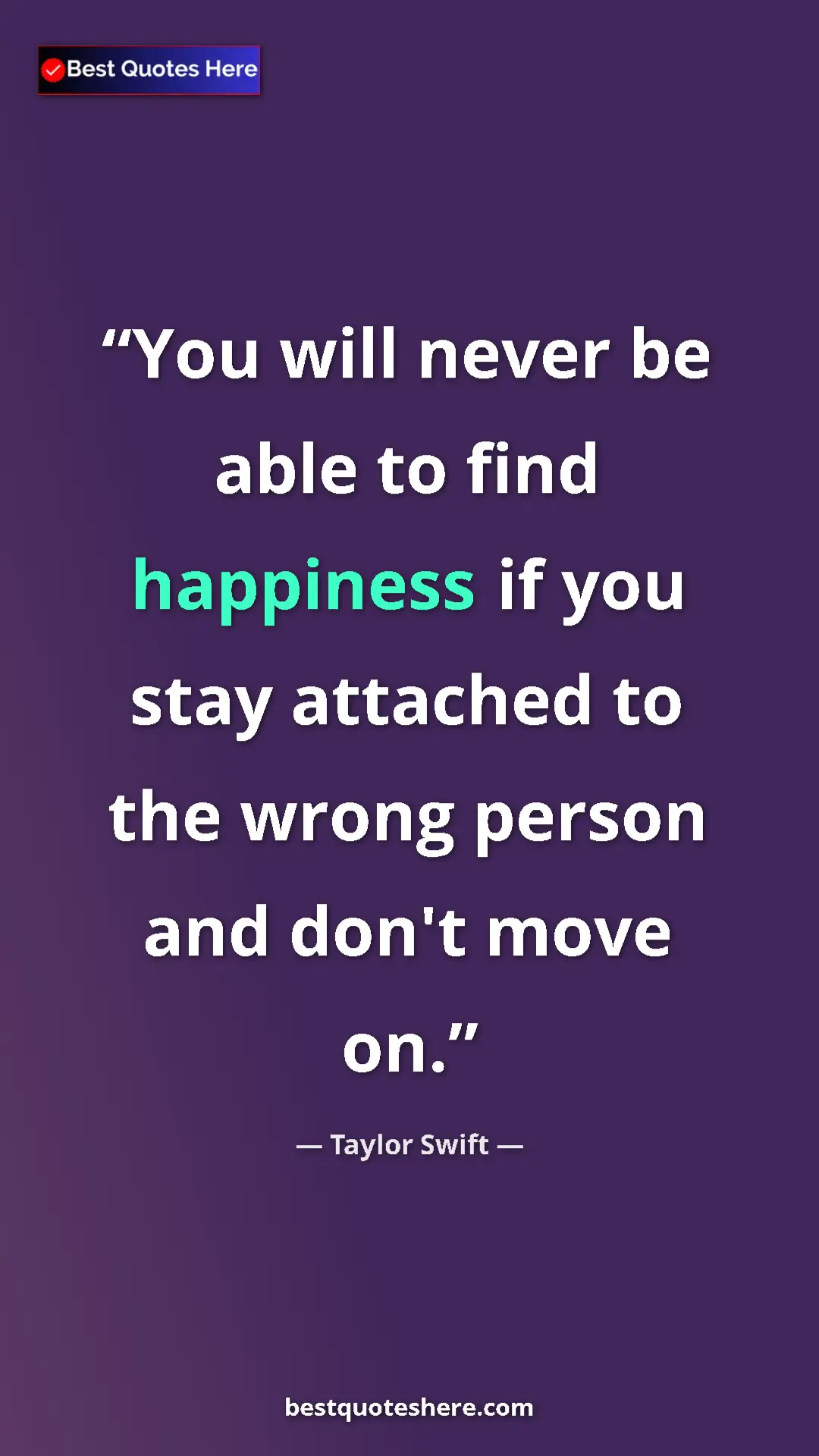 Pinterest quote poster by Taylor Swift: "You will never be able to find happiness if you stay..."