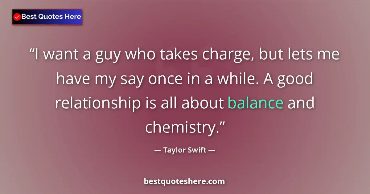 Taylor Swift quote: "I want a guy who takes charge, but lets me have my say once..."