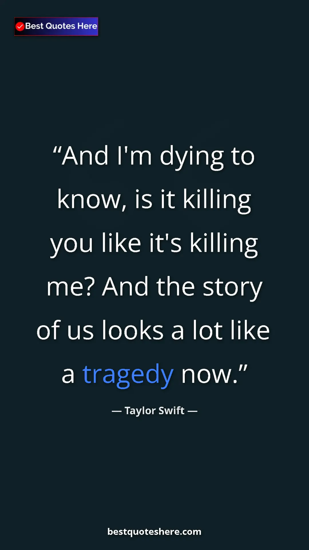 Pinterest quote poster by Taylor Swift: "And I'm dying to know, is it killing you like it's killing..."