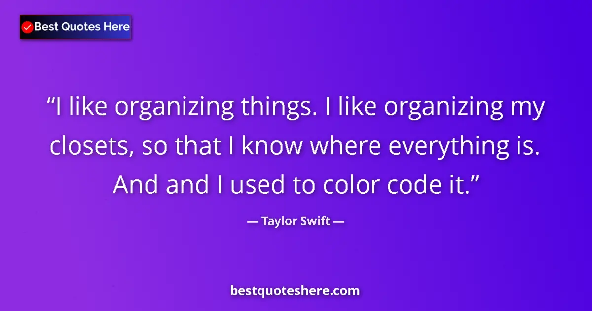 Quote by Taylor Swift: I like organizing things. I like organizing my clo