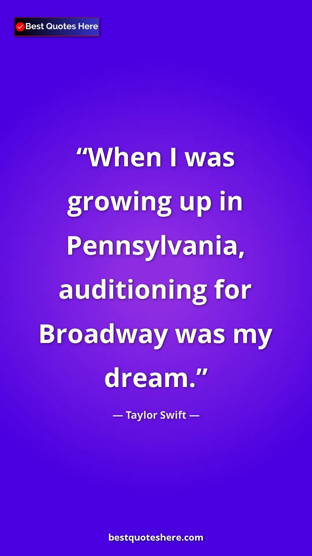 Pinterest quote poster by Taylor Swift: "When I was growing up in Pennsylvania, auditioning for..."