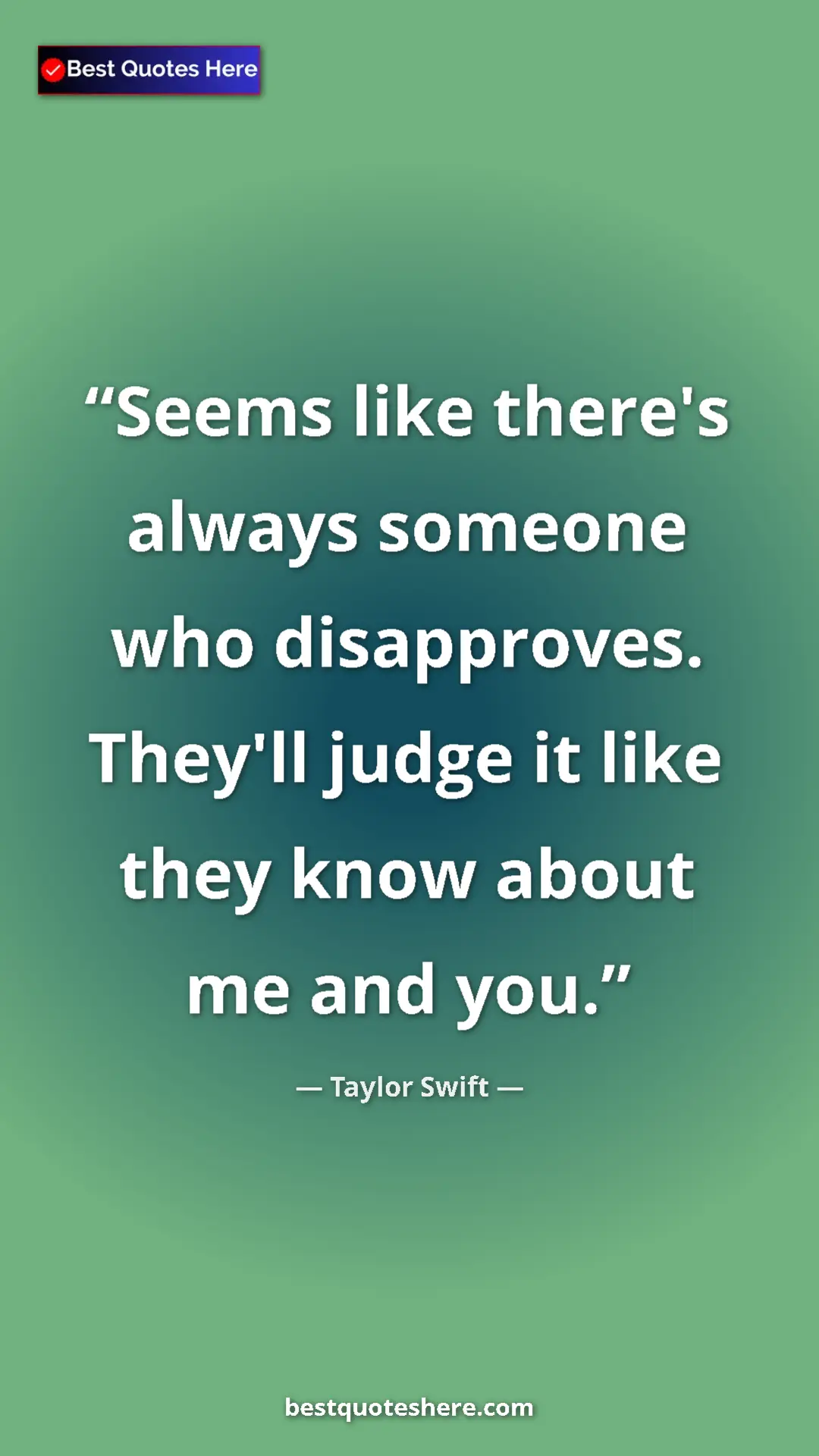 Pinterest quote poster by Taylor Swift: "Seems like there's always someone who disapproves. They'll..."