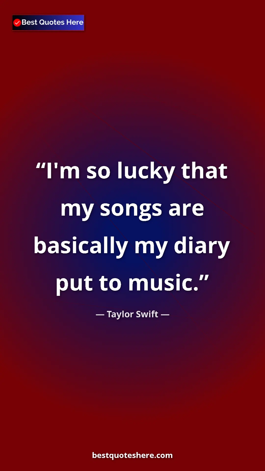 Pinterest quote poster by Taylor Swift: "I'm so lucky that my songs are basically my diary put to..."