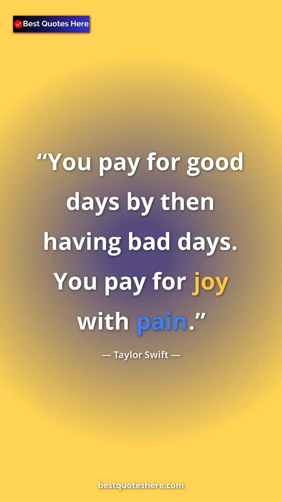 Pinterest quote poster by Taylor Swift: "You pay for good days by then having bad days. You pay for..."