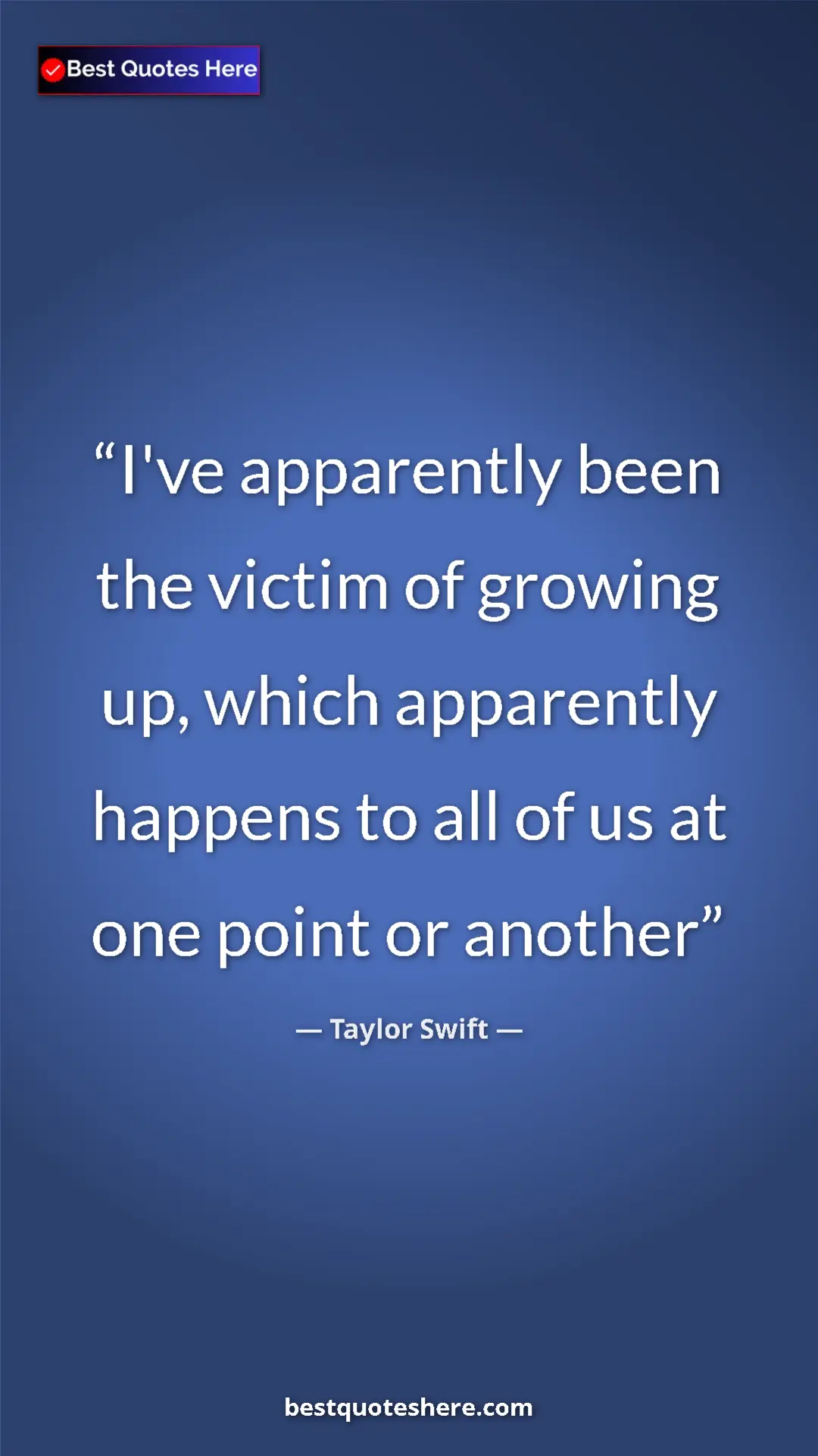 Pinterest quote poster by Taylor Swift: "I've apparently been the victim of growing up, which..."