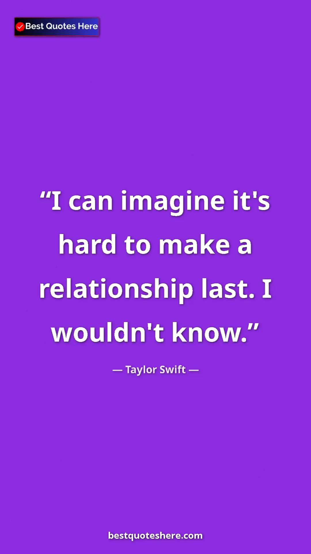 Pinterest quote poster by Taylor Swift: "I can imagine it's hard to make a relationship last. I..."