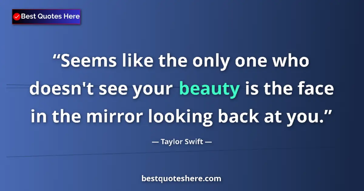 Taylor Swift quote: "Seems like the only one who doesn't see your beauty is the..."