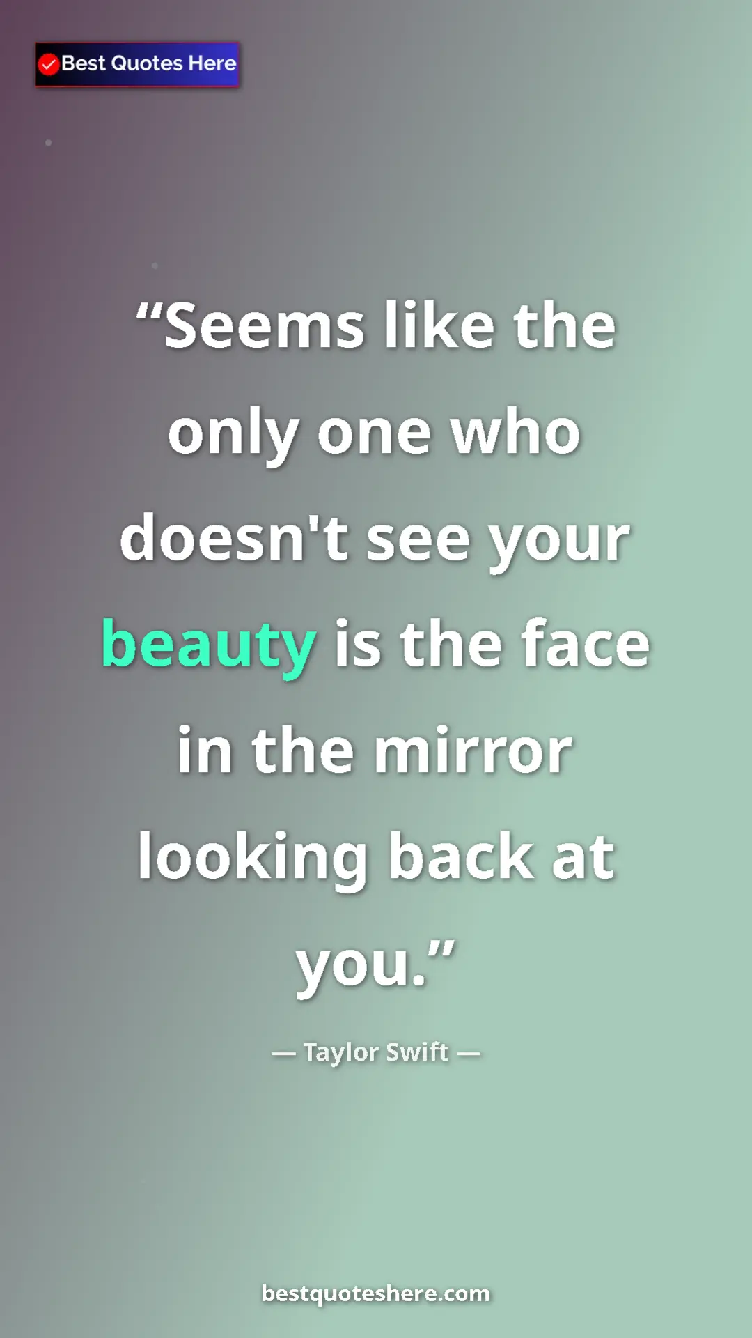 Pinterest quote poster by Taylor Swift: "Seems like the only one who doesn't see your beauty is the..."