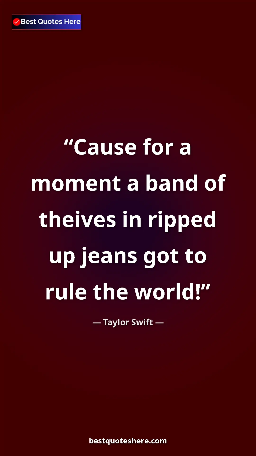 Pinterest quote poster by Taylor Swift: "Cause for a moment a band of theives in ripped up jeans got..."