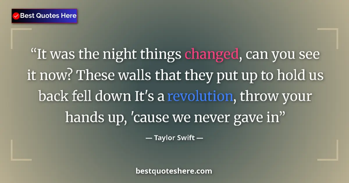 Quote by Taylor Swift: It was the night things changed, can you see it now? These walls that they put up to hold us back fe...