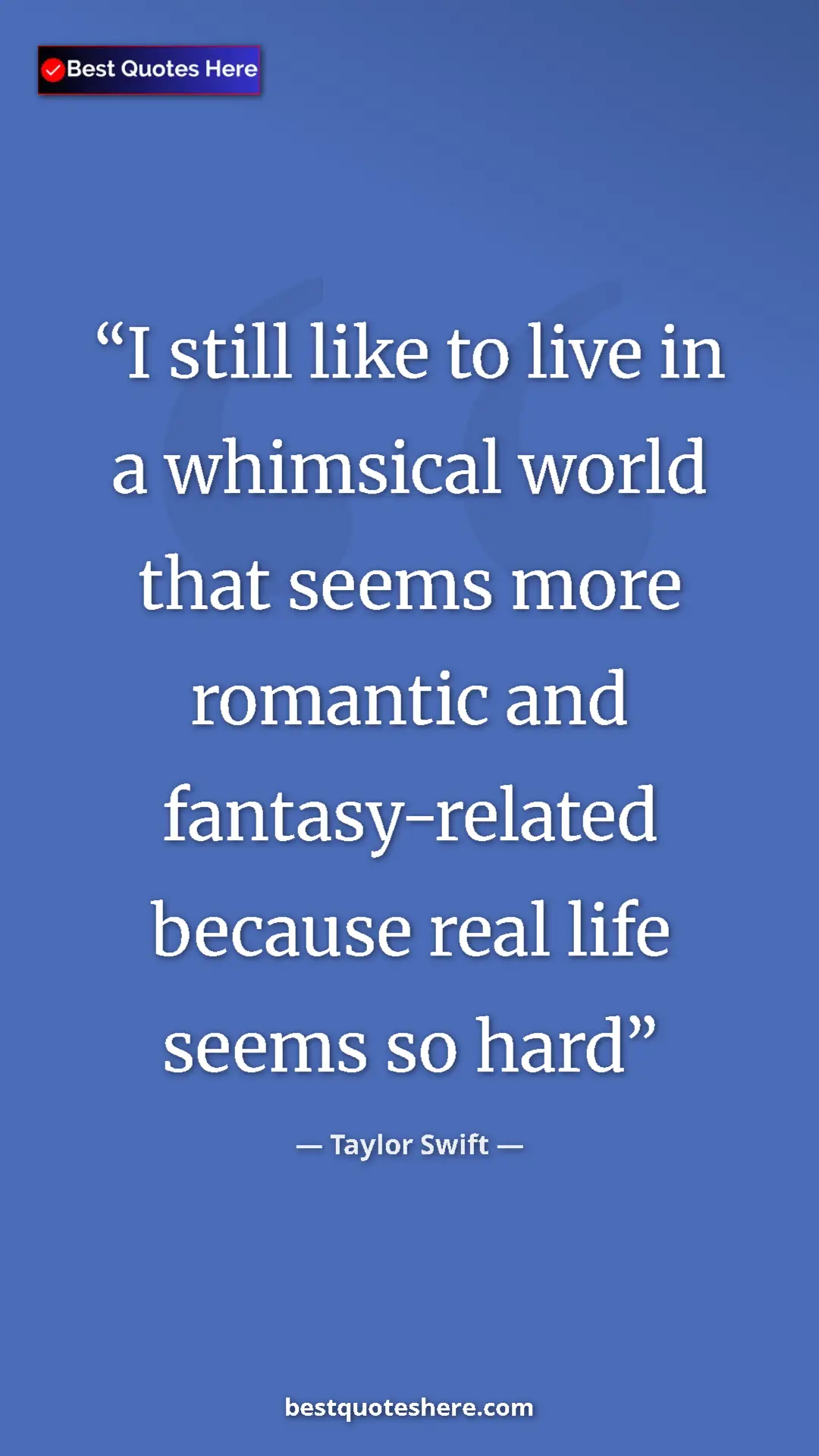 Pinterest quote poster by Taylor Swift: "I still like to live in a whimsical world that seems more..."