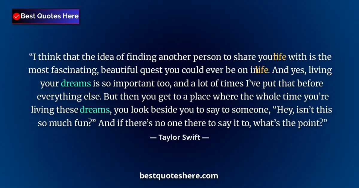 Quote by Taylor Swift: I think that the idea of finding another person to share your life with is the most fascinating, bea...