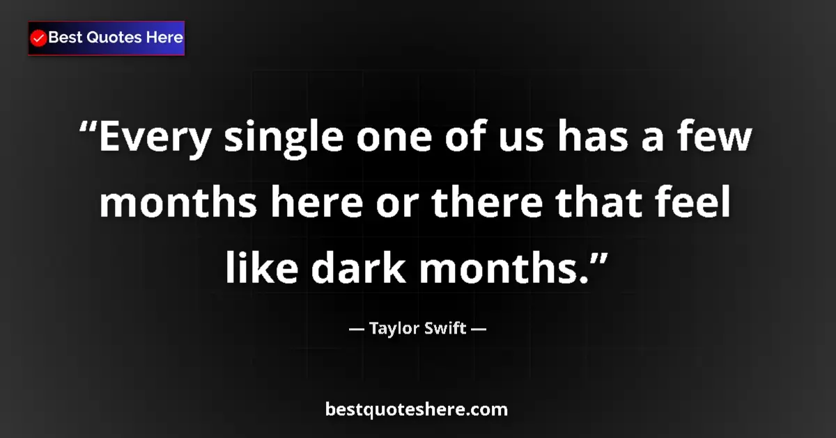 Quote by Taylor Swift: Every single one of us has a few months here or th
